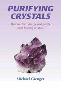 Michael Gienger / Purifying Crystals: How to Clear, Charge and Purify Your Healing Crystals