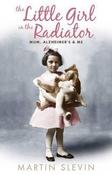 Martin Slevin / The Little Girl in the Radiator: Mum, Alzheimer's and Me