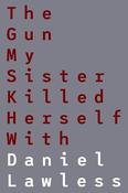 Daniel Lawless - The Gun My Sister Killed Herself With - PB image