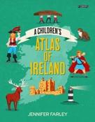 Jennifer Farley - A Children's Atlas of Ireland - BRAND NEW