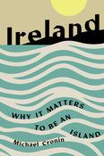 Michael Cronin -  Ireland: Why it matters to be an island - BRAND NEW