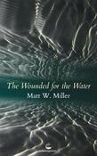 Matt W. Miller / The Wounded For the Water (Salmon Poetry) (Unused) image