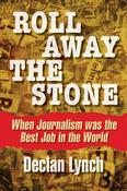 Declan Lynch - Roll Away the Stone : When Journalism was the Best Job in the World - BRAND NEW image