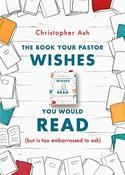 Christopher Ash / The Book Your Pastor Wishes You Would Read