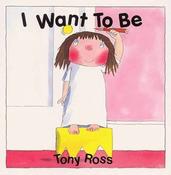 Tony Ross / I Want To Be (Children's Coffee Table book)