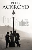 Peter Ackroyd / Three Brothers: A Novel (Hardback) image