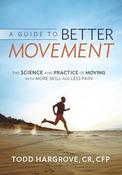 Todd R. Hargrove / A Guide to Better Movement: The Science and Practice of Moving With More Skill And Less Pain (Coffee Table Book)