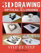 Sophia Williams / 3d Drawing and Optical Illusions: How to Draw Optical Illusions and 3d Art Step by Step Guide for Kids, Teens and Students (Coffee Table Book)