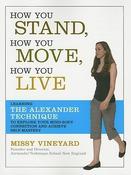 Missy Vineyard / How You Stand, How You Move, How You Live: Learning the Alexander Technique to Explore Your Mind-Body Connection and Achieve Self-Mastery (Coffee Table Book) image