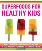 Lucy Burney / Superfoods for Healthy Kids: More Than 250 Immune-Boosting Food and Great-Tasting Recipes for Your Children (Coffee Table Book) image