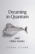 Lynda Clark / Dreaming in Quantum and Other Stories