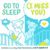 Lucy Knisley / Go to Sleep (I Miss You): Cartoons from the Fog of New Parenthood (Coffee Table Book) image