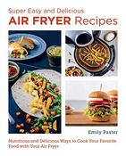 Emily Paster / Super Easy and Delicious Air Fryer Recipes: Nutritious and Delicious Ways to Cook Your Favorite Food with Your Air Fryer (Coffee Table Book) image