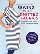 Wendy Ward / A Beginner's Guide to Sewing with Knitted Fabrics: Everything you need to know to make 20 essential garments (Coffee Table Book) image