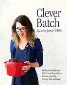 Susan Jane White / Clever Batch: Brilliant wholefood batch-cooking recipes to save you time, money and patience (Coffee Table Book)