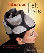 Chad Alice Hagen / Fabulous Felt Hats: Dazzling Designs from Handmade Felt (Coffee Table Book)