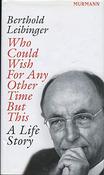 Berthold Leibinger / Who Could Wish For Any Other Time But This; A life story (Hardback) image