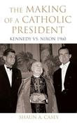 Shaun A. Casey / The Making of a Catholic President (Hardback) image