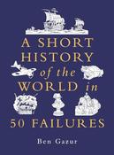 Ben Gazur / A Short History of the World in 50 Failures image