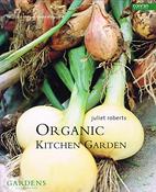 Juliet Roberts / The Organic Kitchen Garden: (E) (Coffee Table Book) image