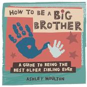 Ashley Moulton / How to Be a Big Brother (Children's Coffee Table book) image