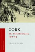 Richard S. Grayson - Cork : The Irish Revolution, 1912-23 - BRAND NEW