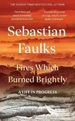 Sebastian Faulks / Fires Which Burned Brightly (Hardback)