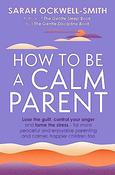 Sarah Ockwell-Smith / How to Be a Calm Parent (Large Paperback)