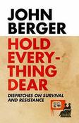 John Berger / Hold Everything Dear