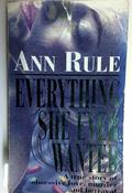 Ann Rule / Everything She Ever Wanted: A True Story of Obsessive Love, Murder and Betrayal (Older Edition Small Paperback)