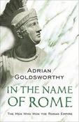 Adrian Goldsworthy / In the Name of Rome: The Men Who Won the Roman Empire