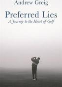 Andrew Greig / Preferred Lies : A Journey to the Heart of Scottish Golf image