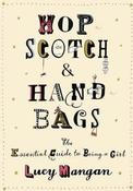 Lucy Mangan / Hopscotch and Handbags : The Essential Guide to Being a Girl (Hardback) image
