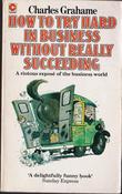 Charles Grahame / How to try hard in Business Without Really Succeeding (Vintage Paperback) image