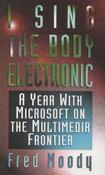 Fred Moody / I Sing the Body Electronic : Year with Microsoft on the Multimedia Frontier image