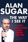 Alan Sugar / The Way I See It : Rants, Revelations And Rules For Life image