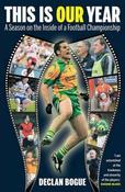 Declan Bogue / This is Our Year : A Season on the Inside of a Football Championship (Large Paperback)