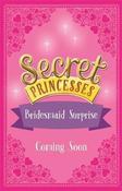 Rosie Banks / Secret Princesses: Bridesmaid Surprise : Two adventures in one!