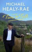 Michael Healy-Rae / Time to Talk : Stories from the heart of Ireland (Hardback) image