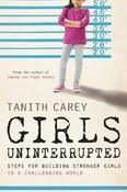 Tanith Carey / Girls Uninterrupted : Steps for Building Stronger Girls in a Challenging World image