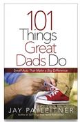 Jay Payleitner - 101 Things Great Dads Do