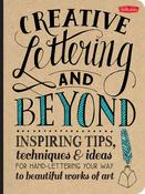 Creative Lettering and Beyond: Inspiring Tips, Techniques, and Ideas for Hand-Lettering Your Way to Beautiful Works of Art image
