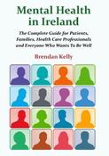 Mental Health in Ireland: The Complete Guide for Patients, Families, Health Care Professionals and Everyone Who Wants To Be Well image