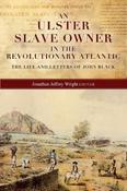 An Ulster Slave Owner in the Revolutionary Atlantic: The Life and Letters of John Black image
