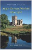 Arrogant Trespass: Anglo-Norman Wexford, 1169-1400 ***REPRINT image