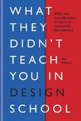 What They Didn't Teach You in Design School: What you actually need to know to make a success in the industry image
