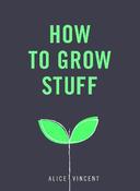 How to Grow Stuff: Easy, No-Stress Gardening for Beginners image