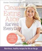 Clean Eating Alice Eat Well Every Day: Nutritious, healthy recipes for life on the go image