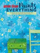 Annie Sloan Paints Everything: Step-by-Step Projects for Your Entire Home, from Walls, Floors, and Furniture, to Curtains, Blinds, Pillows, and Shades image
