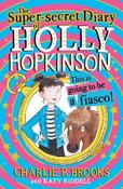 The Super-Secret Diary of Holly Hopkinson: This Is Going To Be a Fiasco (Holly Hopkinson, Book 1) image